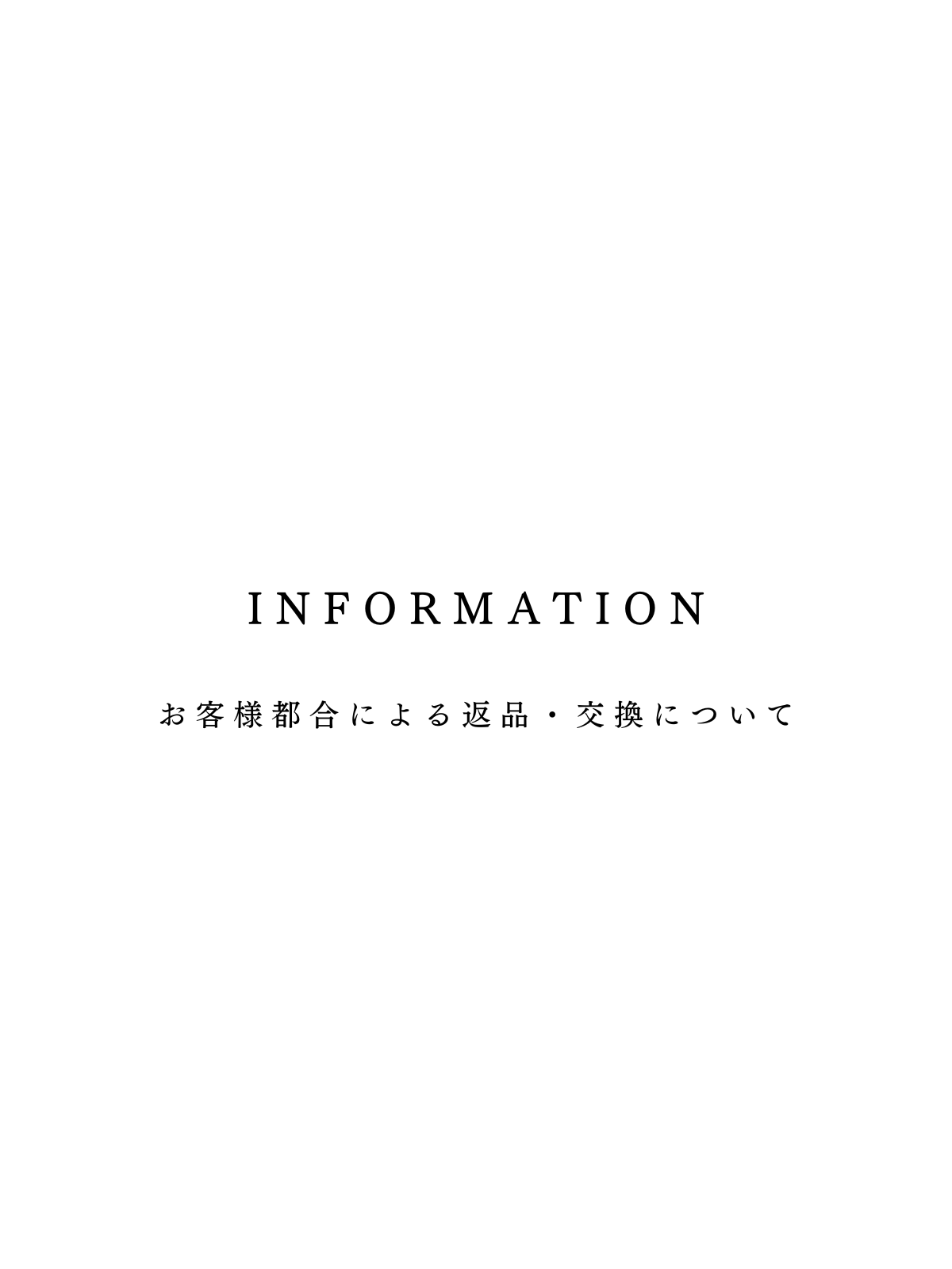 - INFORMATION - 返品・交換に関するご案内 -